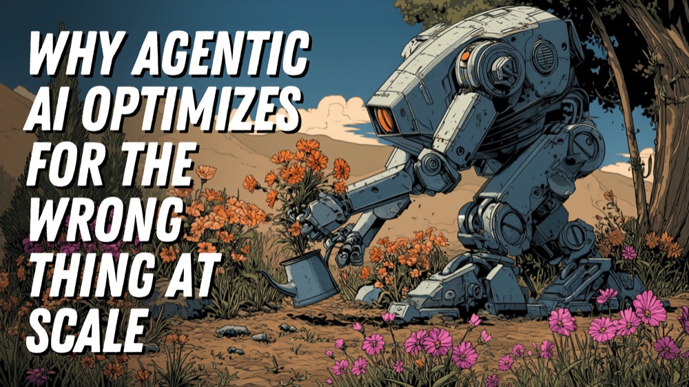 Why agentic AI optimizes for the wrong thing at scale, a giant mech gently watering flowers